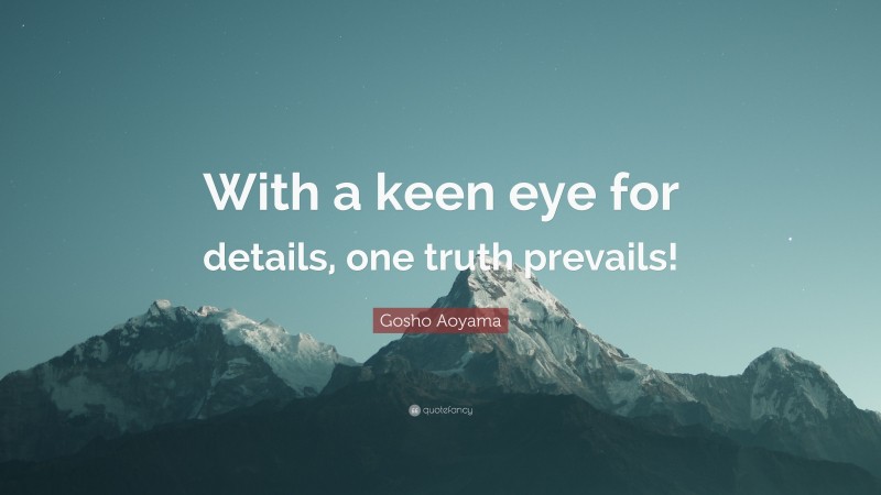 Gosho Aoyama Quote: “With a keen eye for details, one truth prevails!”