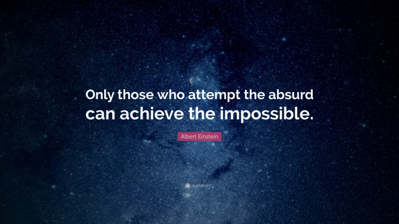 Albert Einstein Quote: “Only those who attempt the absurd can achieve ...