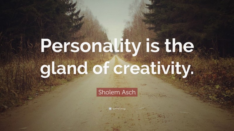 Sholem Asch Quote: “Personality is the gland of creativity.”