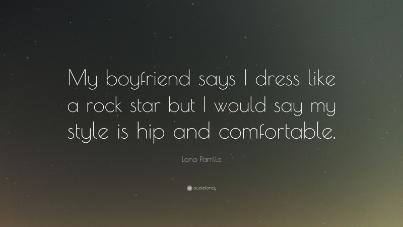 Lana Parrilla Quote: “My boyfriend says I dress like a rock star but I would say my style is hip and comfortable.”