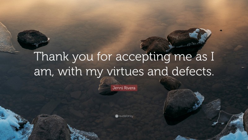 Jenni Rivera Quote: “Thank you for accepting me as I am, with my virtues and defects.”