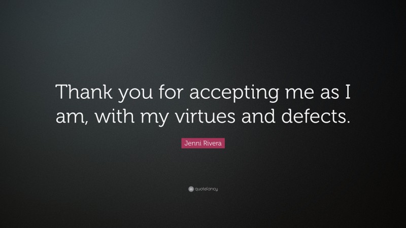 Jenni Rivera Quote: “Thank you for accepting me as I am, with my virtues and defects.”