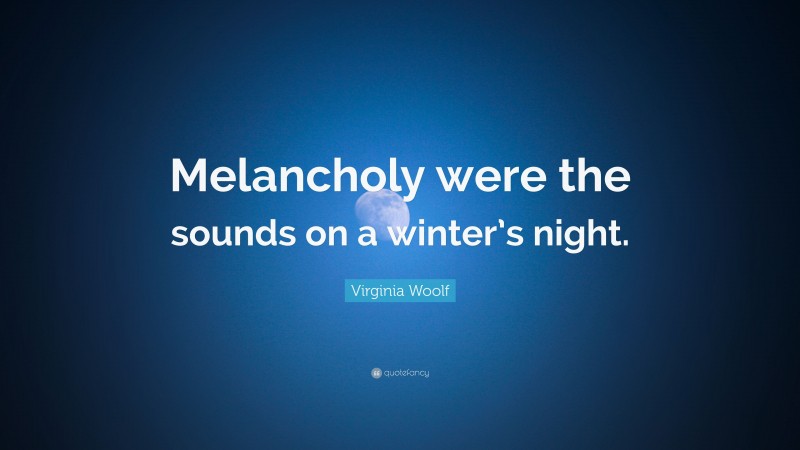 Virginia Woolf Quote: “Melancholy were the sounds on a winter’s night.”