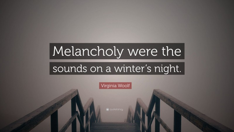 Virginia Woolf Quote: “Melancholy were the sounds on a winter’s night.”