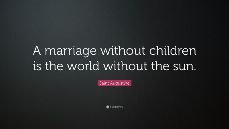 Saint Augustine Quote: “A marriage without children is the world without the sun.”