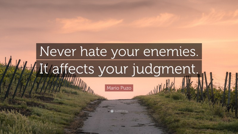 Mario Puzo Quote: “Never hate your enemies. It affects your judgment.”