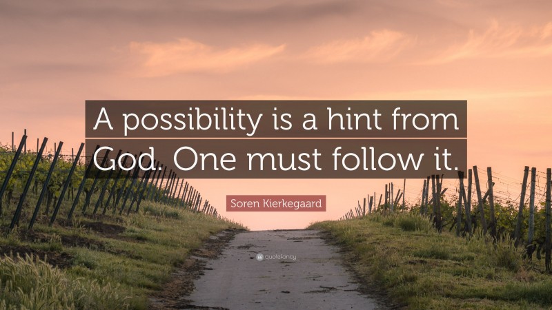 Soren Kierkegaard Quote: “A possibility is a hint from God. One must ...