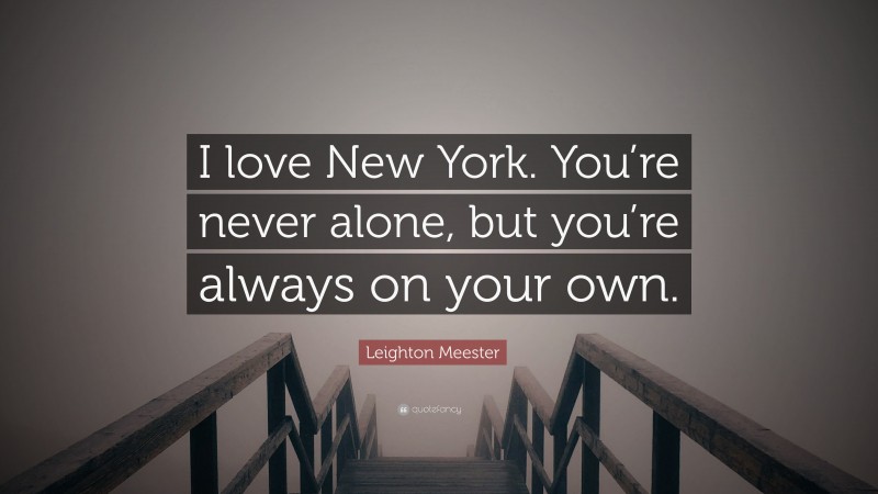 Leighton Meester Quote: “I love New York. You’re never alone, but you’re always on your own.”
