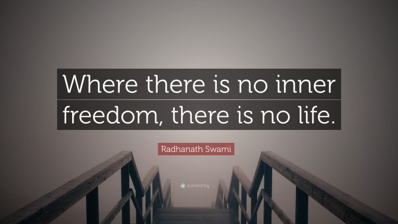 Radhanath Swami Quote: “Where there is no inner freedom, there is no life.”