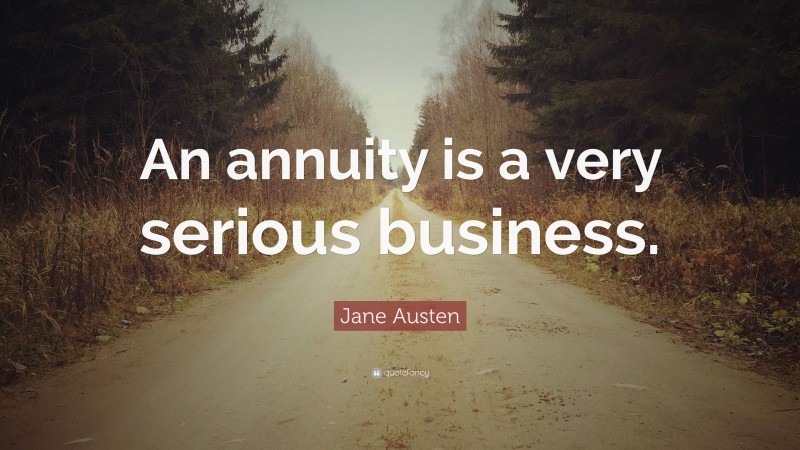 Jane Austen Quote: “An annuity is a very serious business.”