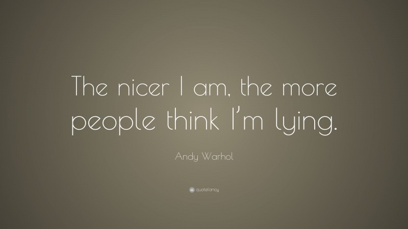 Andy Warhol Quote: “The nicer I am, the more people think I’m lying.”