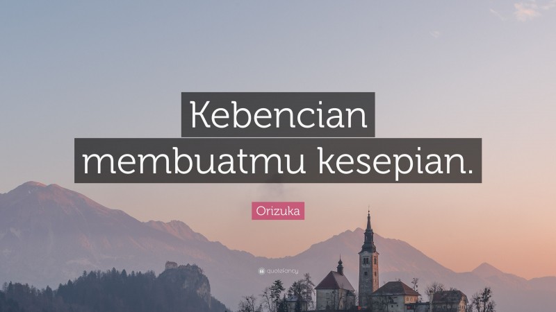 Orizuka Quote: “Kebencian membuatmu kesepian.”