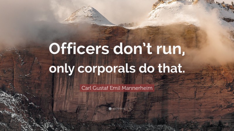 Carl Gustaf Emil Mannerheim Quote: “Officers don’t run, only corporals do that.”