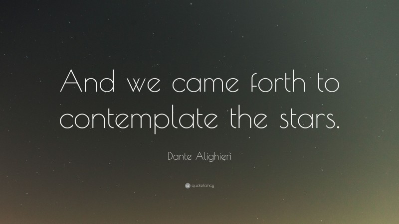 Dante Alighieri Quote: “And we came forth to contemplate the stars.”