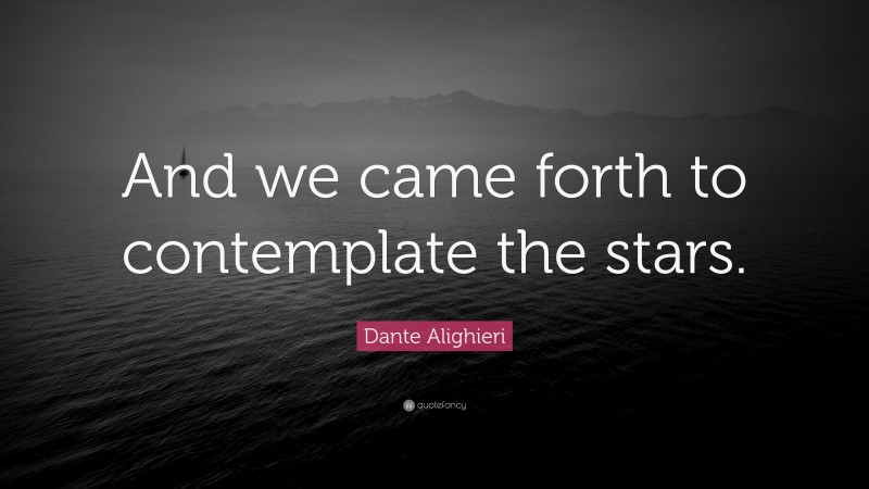 Dante Alighieri Quote: “And we came forth to contemplate the stars.”