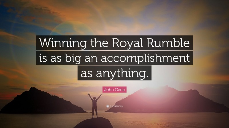 John Cena Quote: “Winning the Royal Rumble is as big an accomplishment as anything.”