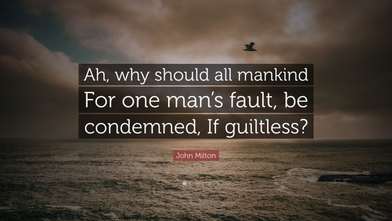 John Milton Quote: “Ah, why should all mankind For one man’s fault, be condemned, If guiltless?”