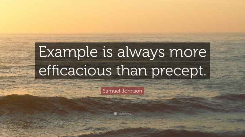 Samuel Johnson Quote: “Example is always more efficacious than precept.”