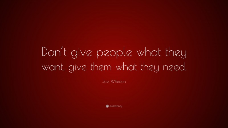 Joss Whedon Quote: “Don’t give people what they want, give them what ...