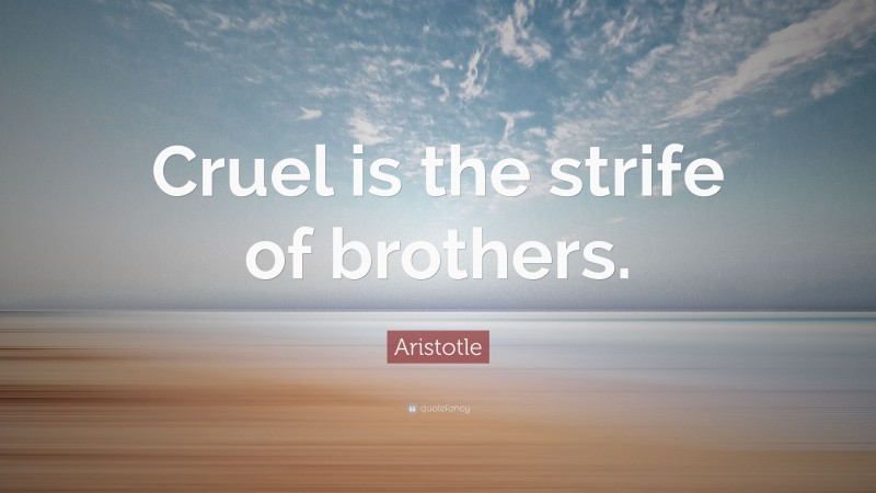 Aristotle Quote: “Cruel is the strife of brothers.”