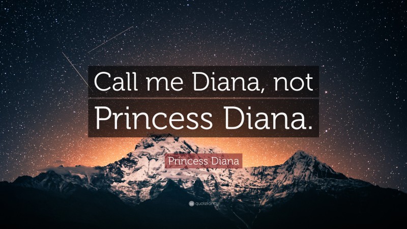 Princess Diana Quote: “Call me Diana, not Princess Diana.”