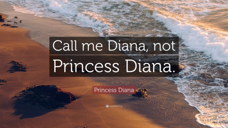 Princess Diana Quote: “Call me Diana, not Princess Diana.”