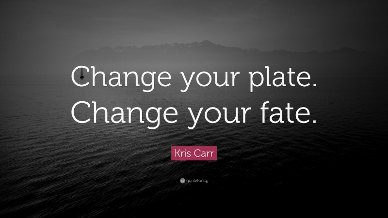 Kris Carr Quote: “Change your plate. Change your fate.”