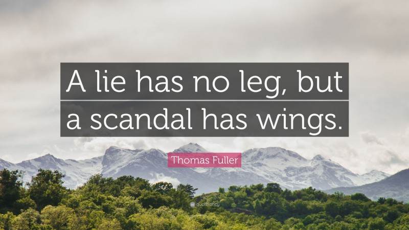 Thomas Fuller Quote: “A lie has no leg, but a scandal has wings.”