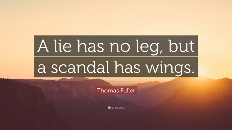 Thomas Fuller Quote: “A lie has no leg, but a scandal has wings.”