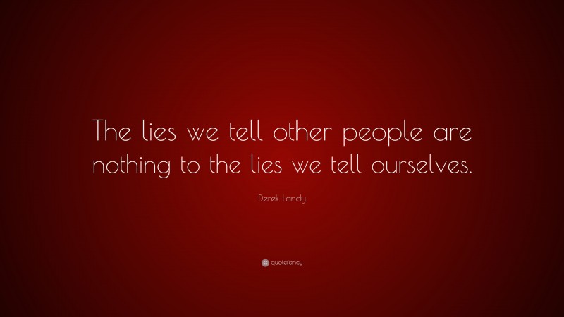 Derek Landy Quote: “The lies we tell other people are nothing to the lies we tell ourselves.”