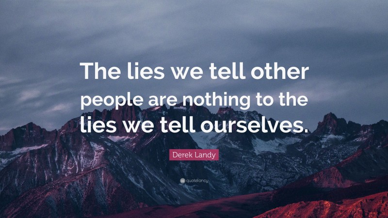 Derek Landy Quote: “The lies we tell other people are nothing to the lies we tell ourselves.”