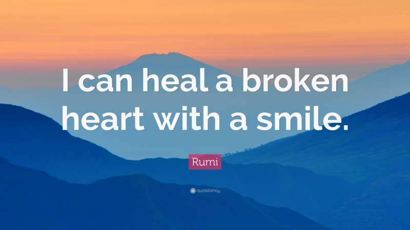 Rumi Quote: “I can heal a broken heart with a smile.”