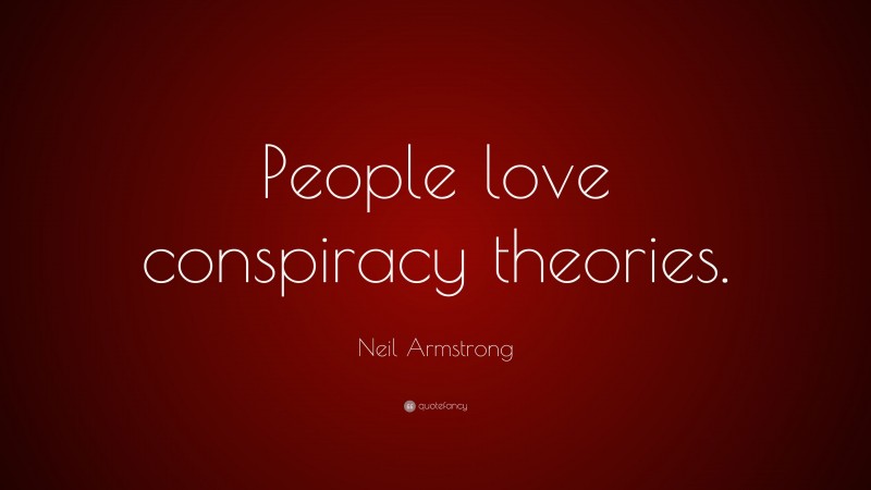 Neil Armstrong Quote: “People love conspiracy theories.”
