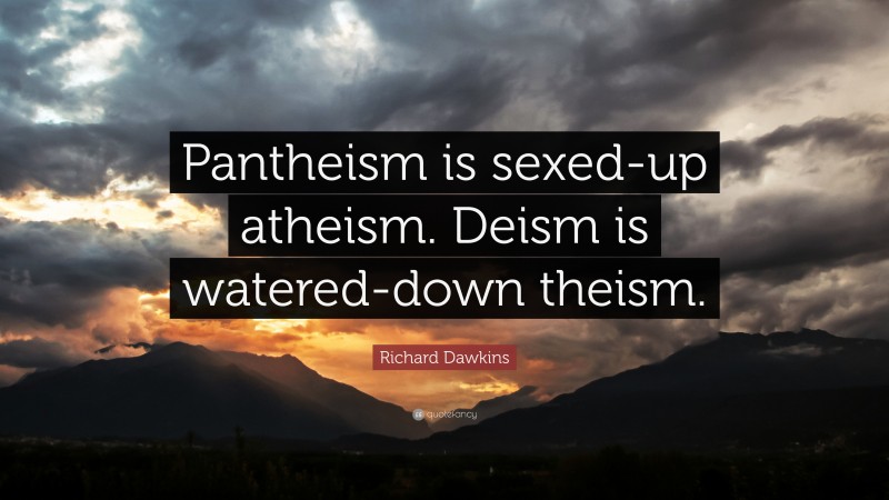 Richard Dawkins Quote: “Pantheism is sexed-up atheism. Deism is watered-down theism.”