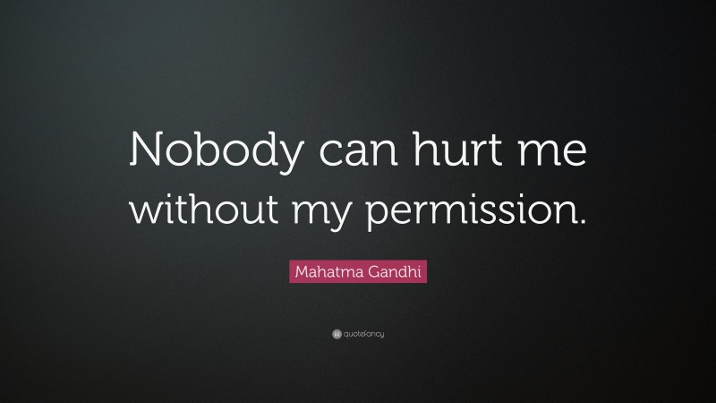 Mahatma Gandhi Quote: “Nobody can hurt me without my permission.”