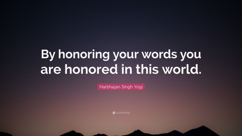 Harbhajan Singh Yogi Quote: “By honoring your words you are honored in this world.”