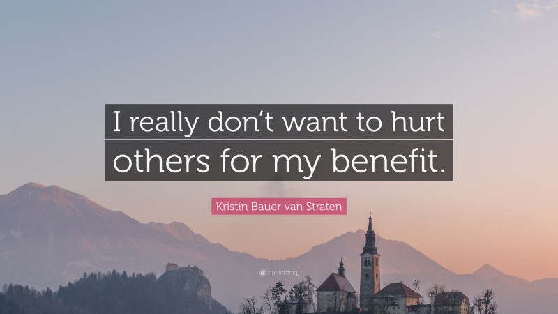 Kristin Bauer van Straten Quote: “I really don’t want to hurt others for my benefit.”