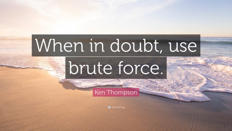 Ken Thompson Quote: “When in doubt, use brute force.”