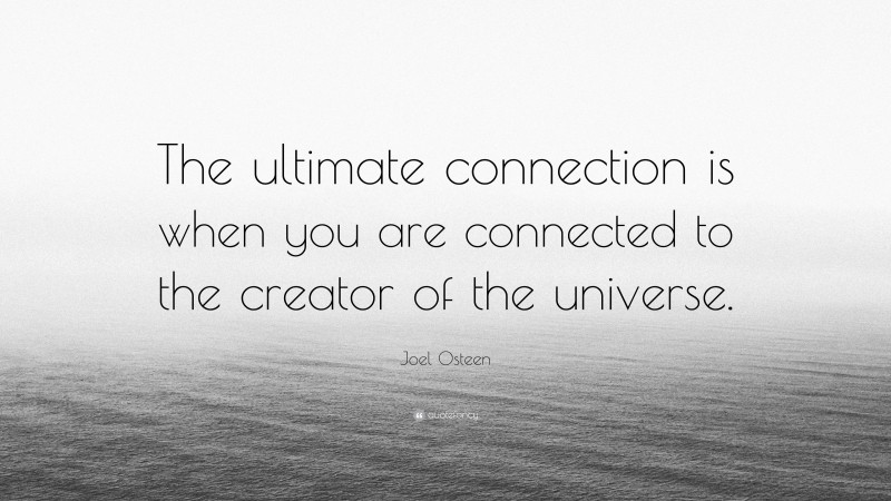 Joel Osteen Quote: “The ultimate connection is when you are connected to the creator of the universe.”