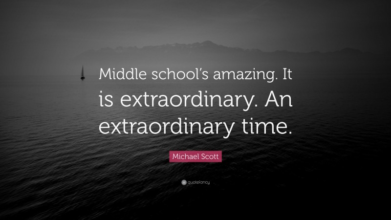Michael Scott Quote: “Middle school’s amazing. It is extraordinary. An extraordinary time.”