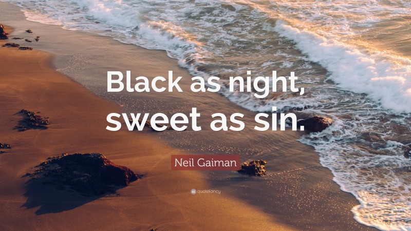 Neil Gaiman Quote: “Black as night, sweet as sin.”