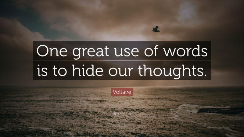 Voltaire Quote: “One great use of words is to hide our thoughts.”