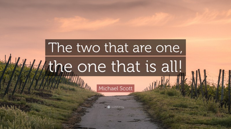 Michael Scott Quote: “The two that are one, the one that is all!”