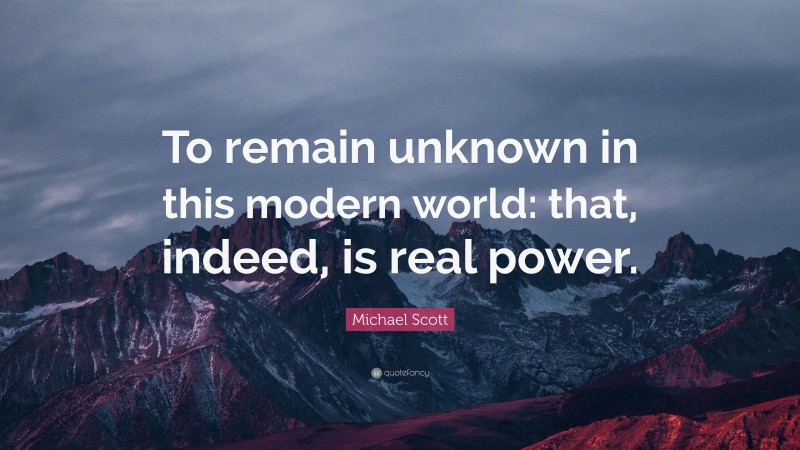 Michael Scott Quote: “To remain unknown in this modern world: that ...