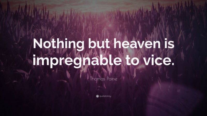 Thomas Paine Quote: “Nothing but heaven is impregnable to vice.”