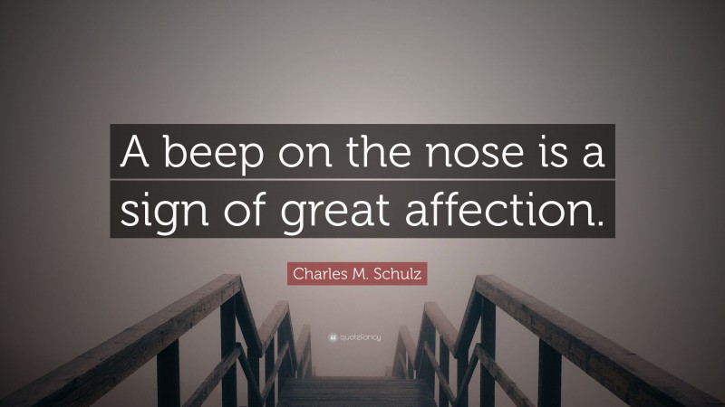 Charles M. Schulz Quote: “A beep on the nose is a sign of great affection.”