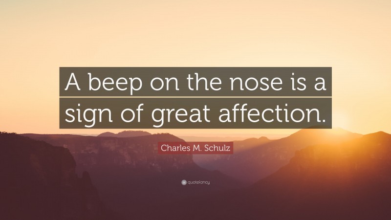 Charles M. Schulz Quote: “A beep on the nose is a sign of great affection.”