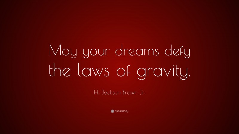 H. Jackson Brown Jr. Quote: “May your dreams defy the laws of gravity.”