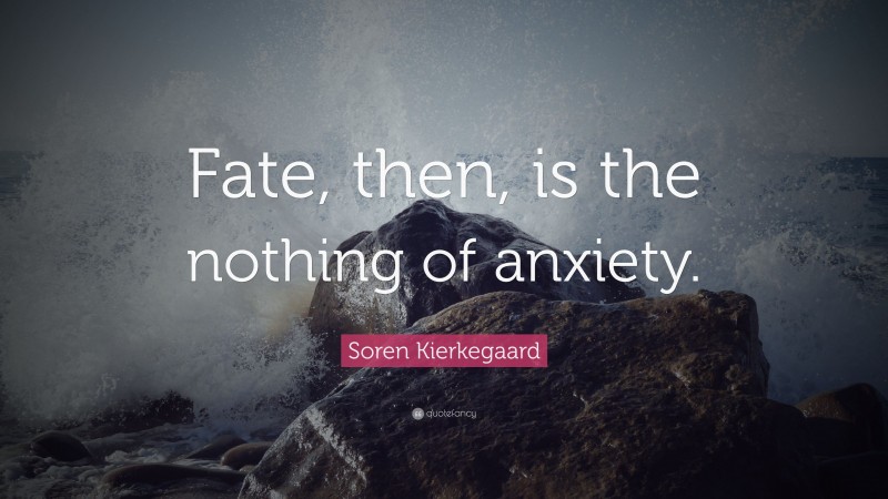 Soren Kierkegaard Quote: “Fate, then, is the nothing of anxiety.”