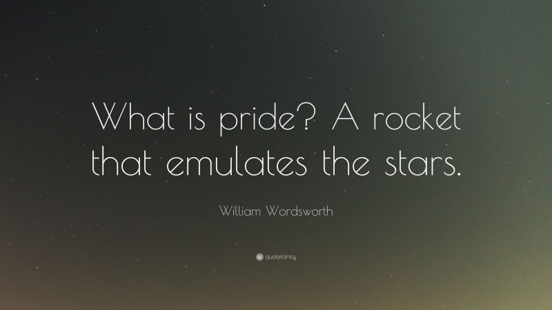 William Wordsworth Quote: “What is pride? A rocket that emulates the stars.”